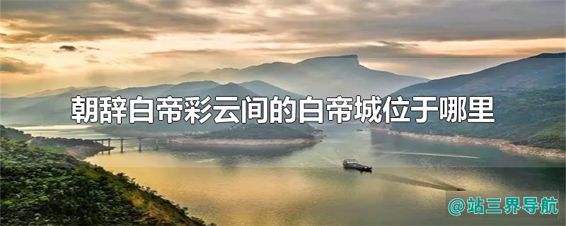 朝辞白帝彩云间的白帝城位于哪里