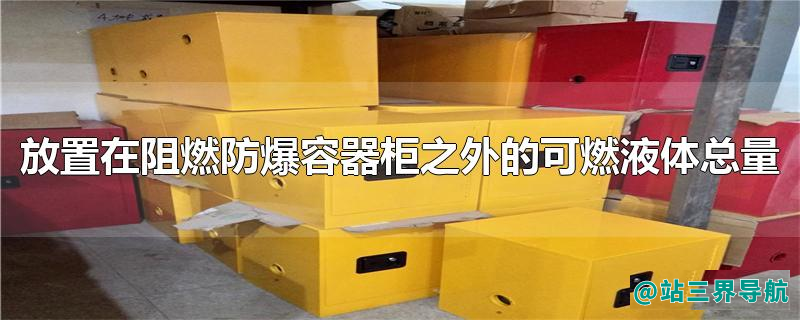 放置在阻燃防爆容器柜之外的可燃液体总量