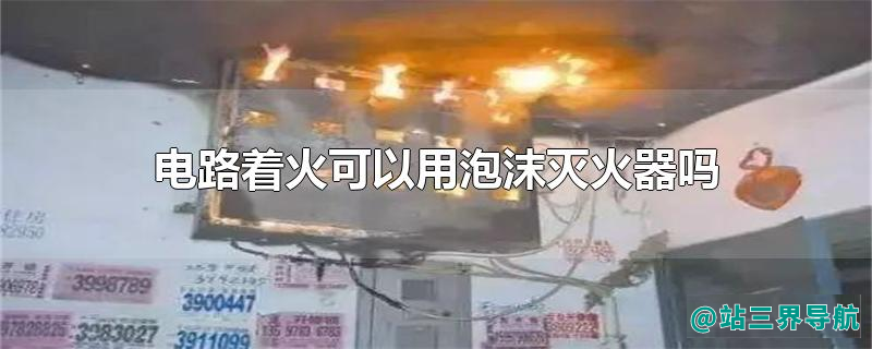 电路着火可以用泡沫灭火器吗
