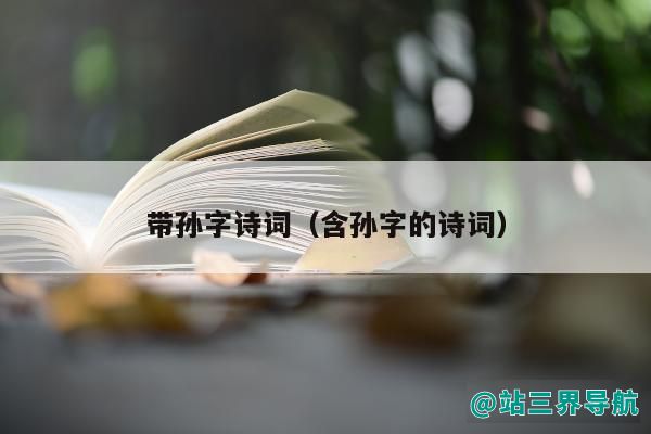 带孙字诗词（含孙字的诗词）