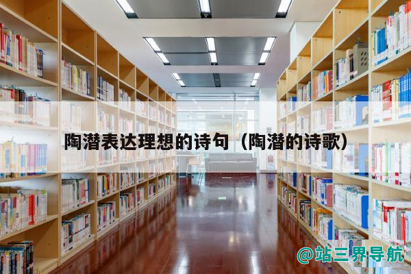 陶潜表达理想的诗句（陶潜的诗歌）